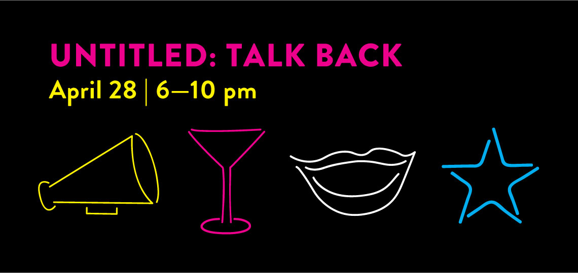 Untitled Talk Back April 28 6-10 pm and icons of megaphone, martini glass, mouth and star