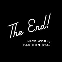 The End! Nice work, fashionista.