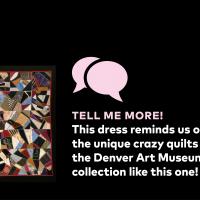 Tell me more! This dress reminds us of the unique crazy quilts in the Denver Art Museum collection like this one.