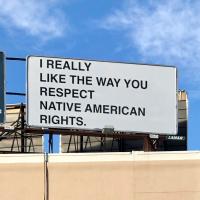 Billboard sign that reads "I really like the way you respect Native American rights."