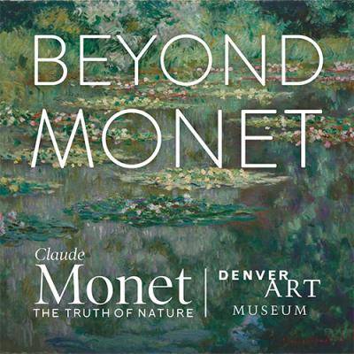 Claude Monet waterlily painting with the words Beyond Monet, Claude Monet: The Truth of Nature and Denver Art Museum superimposed on it